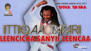 Ittiiqaa Tafarii - Leencicha Sanyii Leencaa - New Oromo Music 2017(Official Video)