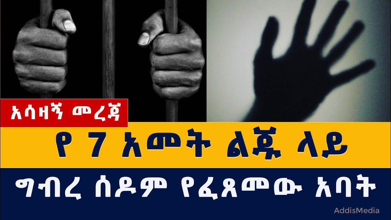 አሳዛኝ መረጃ፡ የ7 አመቱ ልጁ ላይ ግብረ ሰዶም የፈጸመው አባት | Ethiopia News | Habesha News | Addis Ababa | News