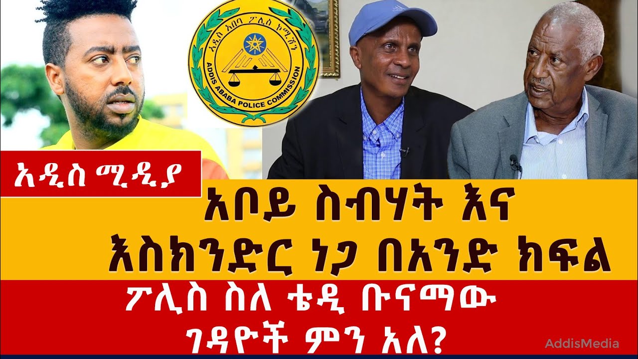 አቦይ ስብሃት እና እስክንድር ነጋ በአንድ ክፍል | ፖሊስ ስለ ቴዲ ቡናማው ገዳዮች ምን አለ?