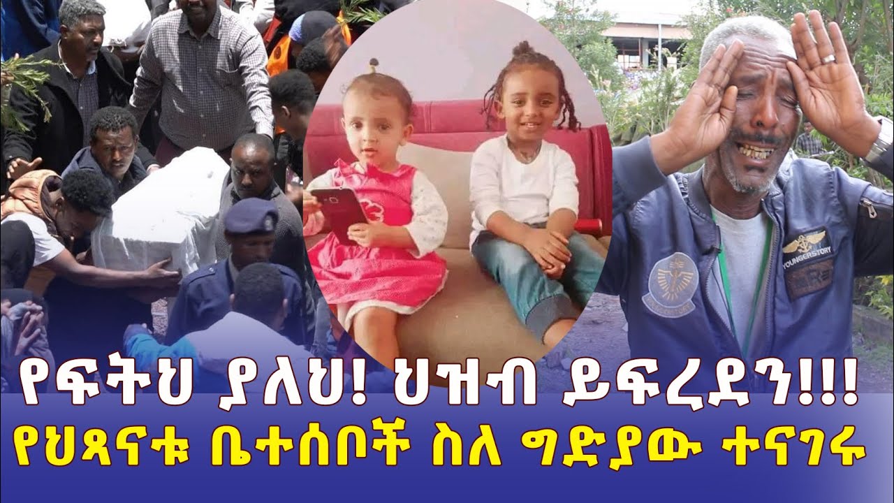 Addis Daily አዲስ ደይሊ – የፍትህ ያለህ! ህዝብ ይፍረደን!!! | የህጻናቱ ቤተሰቦች ስለግድያው ተናገሩ | Ethiopia | Addis Ababa