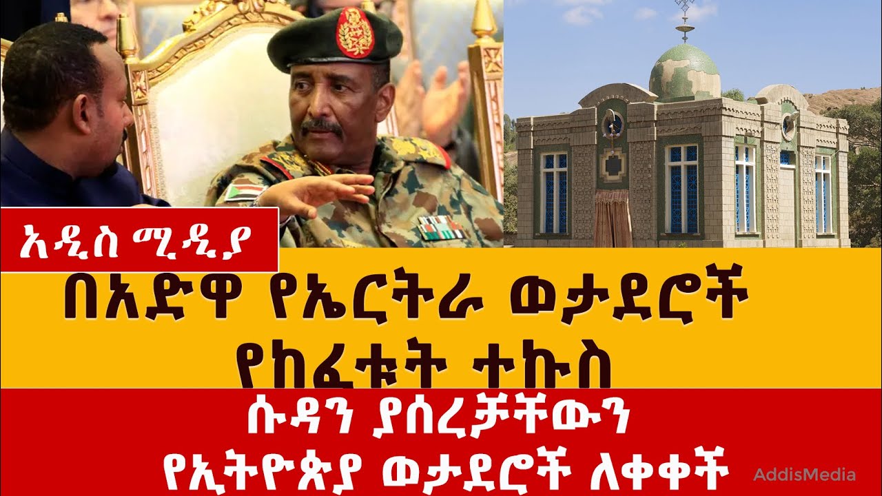 Ethiopia – በአድዋ የኤርትራ ወታደሮች የከፈቱት ተኩስ | ሱዳን ያሰረቻቸውን የኢትዮጵያ ወታደሮች ለቀቀች