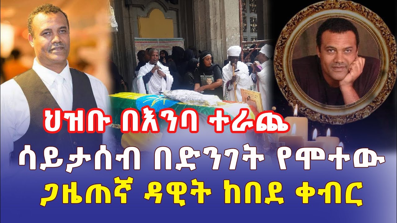 በድንገት በሞት የተለየው ጋዜጠኛ ዳዊት ከበደ ወይሳ የቀብር ስነስርዓት | Dawit Kebede Weyesa Funeral | Ethiopia