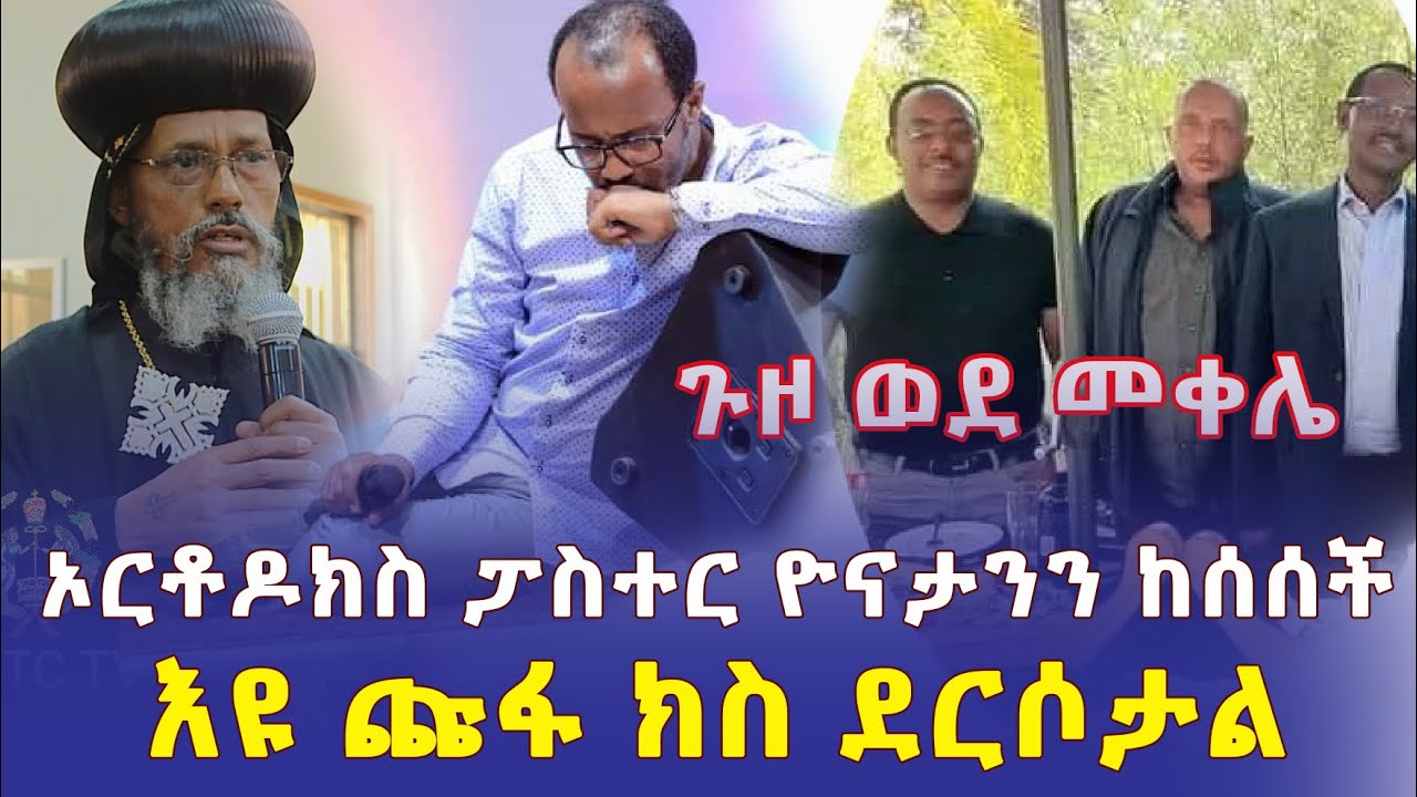 [ጉዞ ወደ መቀሌ] ኦርቶዶክስ ፓስተር ዮናታንን ከሰሰች | እዩ ጩፋ ክስ ደርሶታል – Ethiopia | Addis Daily አዲስ ደይሊ