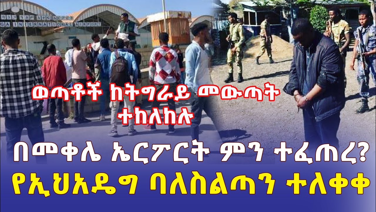 [ሰበር መረጃ] ወጣቶች ከትግራይ መውጣት ተከለከሉ | በመቀሌ ኤርፖርት ምን ተፈጠረ | የኢህአዴግ ባለስልጣን ከእስር ተለቀቀ – Ethiopia News