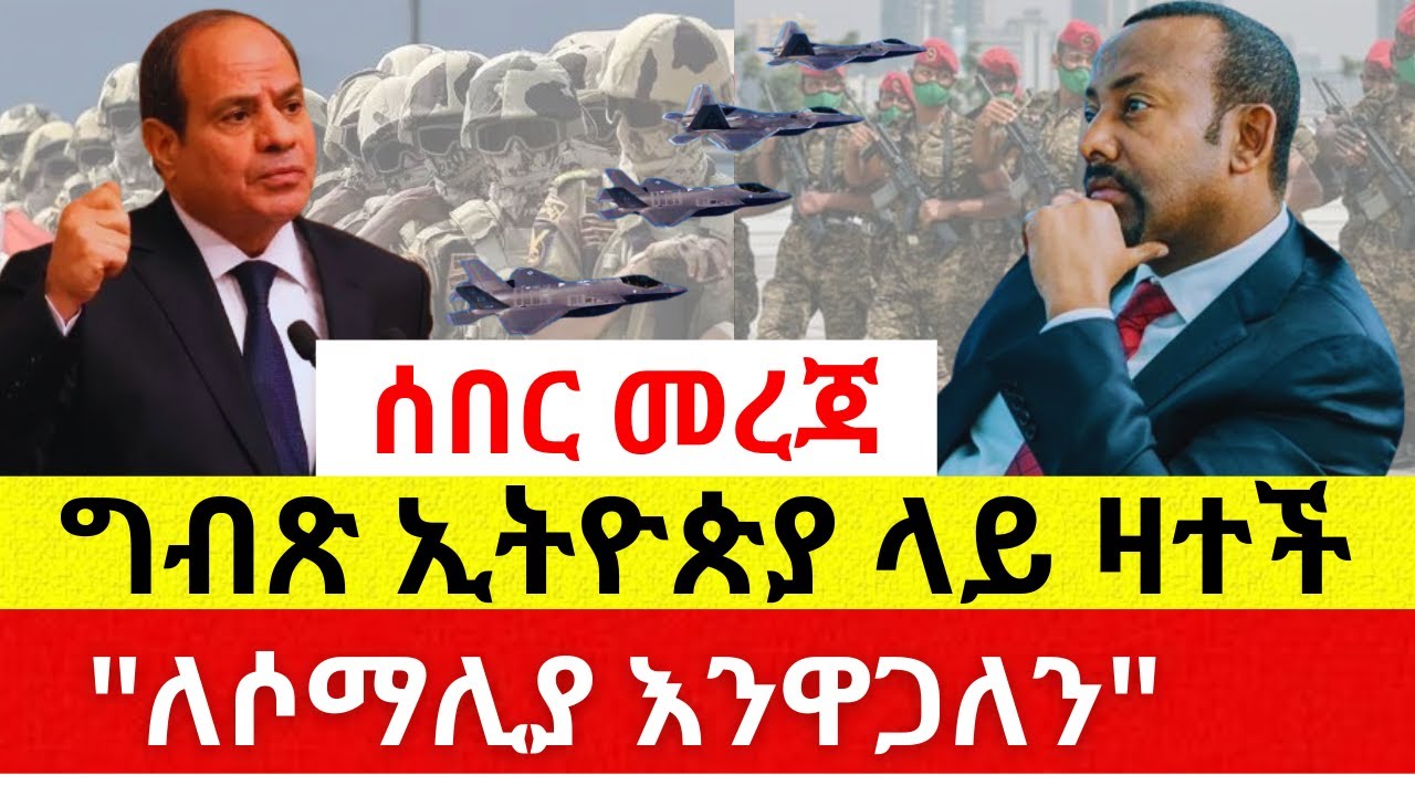 [ሰበር መረጃ] ግብጽ ኢትዮጵያ ላይ ዛተች "ለሶማሊያ እንዋጋለን" – Ethiopia News | Addis Daily