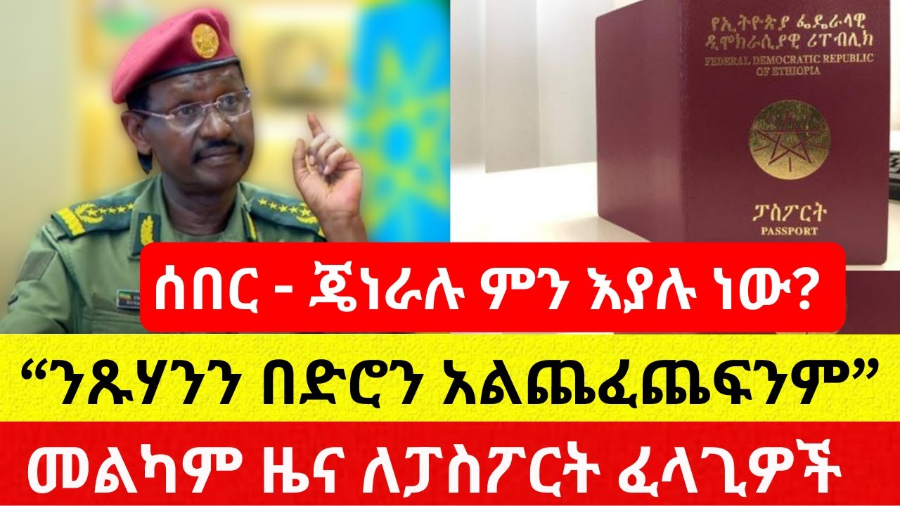 [ሰበር መረጃ] ለፓስፖርት ፈላጊዎች መልካም ዜና | ረጅም ሰዓት የፈጀው የጄነራሉ ቃለ ምልልስ | Ethiopia – Addis Daily